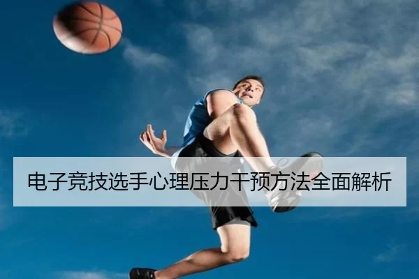 电子竞技选手心理压力干预方法全面解析