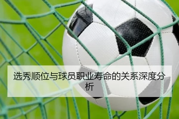 选秀顺位与球员职业寿命的关系深度分析